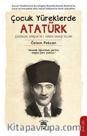 Çocuk Yüreklerde Atatürk <br /> Çocukluk, Gençlik ve I. Dünya Savaşı Yılları