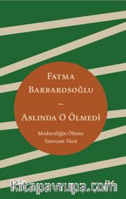 Aslında O Ölmedi <br /> Modernliğin Ölüme Yansıyan Yüzü