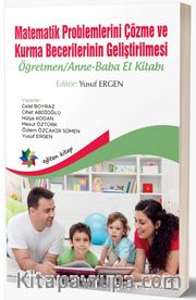 Matematik Problemlerini Çözme ve Kurma Becerilerinin Geliştirilmesi: Öğretmen/Anne-Baba El Kitabı