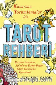 Tarot Rehberi <br /> Kusursuz Yorumlamalar İçin Kartların Anlamları, Açılımlar ve Sezgiye Dayalı Tutarlı Yorumlama Egzersizleri