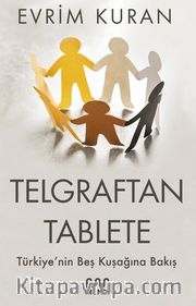 Telgraftan Tablete <br /> Türkiye'nin Beş Kuşağına Bakış