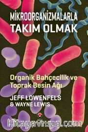 Mikroorganizmalarla Takım Olmak - Organik Bahçecilik ve Toprak Besin Ağı