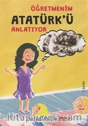 Öğretmenim Atatürk’ü Anlatıyor
