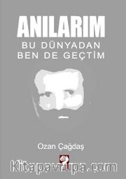 Anılarım <br /> Bu Dünyadan Ben de Geçtim