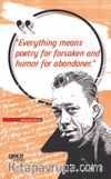 Everything Means Poetry For Forsaken And Humor For Abandoner