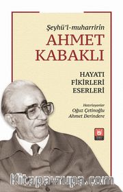 Şeyhü’l-muharrirîn Ahmet Kabaklı Hayatı, Fikirleri, Eserleri