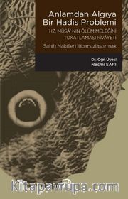 Anlamdan Algıya Bir Hadis Problemi-Hz. Musa'nın Ölüm Meleğini Tokatlaması Rivayeti / Sahîh Nakilleri İtibarsızlaştırmak