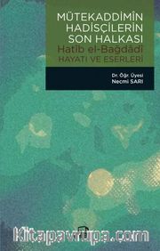 Mütekaddimîn Hadisçilerin Son Halkası / Hatîb El-Bağdadî Hayatı ve Eserleri
