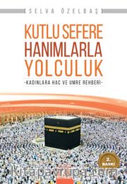 Kutlu Sefere Hanımlarla Yolculuk <br /> Kadınlara Hac ve Umre Rehberi