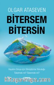 Bitersem Bitersin <br /> Hayatını Dünya İçin Dönüştürme Yolculuğu