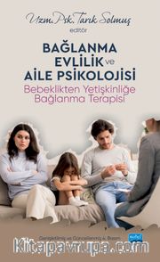Bağlanma, Evlilik ve Aile Psikolojisi <br /> Bebeklikten Yetişkinliğe Bağlanma Terapisi