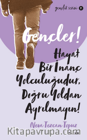 Gençler, Hayat Bir İnanç Yolculuğudur,Doğru Yol’dan Ayrılmayın!