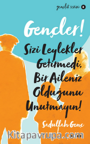 Gençler, Sizi Leylekler Getirmedi,Bir Aileniz Olduğunu Unutmayın!