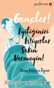 Gençler,İyiliğinizi İstiyorlar, Sakın Vermeyin!