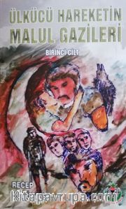 Ülkücü Hareketin Malul Gazileri (Birinci Cilt)