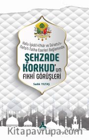 Hallu İşkali'l-Efkar Ve Da‘Vetu'n-Nefsi't-Taliha Eserleri Bağlamında- Şehzade Korkud'un Fıkhî Görüşleri 