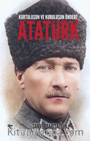 Kurtuluşun ve Kuruluşun Önderi Atatürk