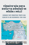 Türkiye’nin Orta Doğu’ya Dönüşü Ve Misak-ı Milli Alt Baslık: Demokrat Parti Dönemi’nde Türkiye-Irak İlişkileri ve ABD Hegemonyası (1950-1958)
