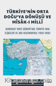 Türkiye'nin Orta Doğu'ya Dönüşü Ve Misak-ı Milli Alt Baslık: Demokrat Parti Dönemi'nde Türkiye-Irak İlişkileri ve ABD Hegemonyası (1950-1958)