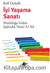 İyi Yaşama Sanatı: Mutluluğa Giden Şaşkınlık Verici 52 Yol