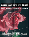 Bana Gülü Sevmeyi Öğret “Yunus Emre Şiir Yarışması” Seçki Şiirleri