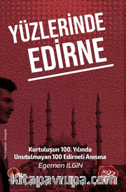 Yüzlerinde Edirne / Kurtuluşun 100. Yılında Unutulmayan 100 Edirneli Anısına…