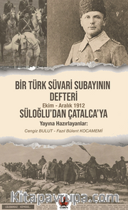 Bir Türk Süvari Subayının Defteri / Ekim-Aralık 1912 Süloğlu’dan Çatalca’ya