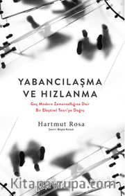Yabancılaşma ve Hızlanma: Geç Modern Zamansallığına Dair Bir Eleştirel Teori’ye Doğru