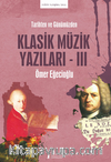 Tarihten Ve Günümüzden Klasik Müzik Yazıları-III