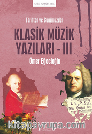 Tarihten Ve Günümüzden Klasik Müzik Yazıları-III