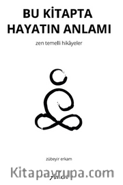 Bu Kitapta Hayatın Anlamı – Zen Temelli Hikayeler