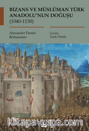 Bizans ve Müslüman Türk Anadolu’nun Doğuşu (1040-1130)