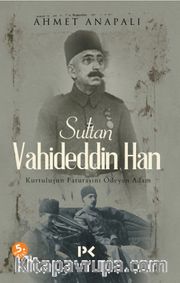 Sultan Vahideddin Han <br /> Kurtuluşun Faturasını Ödeyen Adam