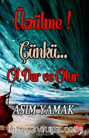 Üzülme! Çünkü… Ol Der ve Olur
