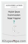 Hiçbir Şeye İnanmadan Nasıl Yaşanır?