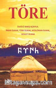 Töre <br /> Ülkücü Bakış Açısıyla; İnsan Olmak, Türk Olmak, Müslüman Olmak, Devlet Olmak