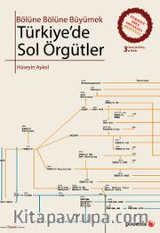 Türkiye'de Sol Örgütler <br /> Bölüne Bölüne Büyümek