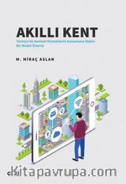 Akıllı Kent <br /> Türkiye'de Kentsel Hizmetlerin Sunumuna İlişkin Bir Model Önerisi