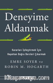 Deneyime Aldanmak <br /> Kararları İyileştirmek İçin Hayattan Doğru Dersleri Çıkarmak
