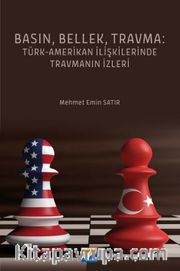 Basın, Bellek, Travma: Türk‐Amerikan İlişkilerinde Travmanın İzleri