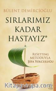 Sırlarımız Kadar Hastayız <br /> Resetting Metoduyla Şifa Yolculuğu