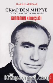Kurtların Kardeşliği <br /> Ckmp’den Mhp’ye Ülkücü Hareketin Kısa Tarihi