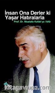 İnsan Ona Derler Ki Yaşar Hatıralarla <br /> Prof. Dr. Mustafa Kafalı’ya Vefa