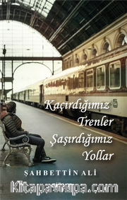 Kaçırdığımız Trenler Şaşırdığımız Yollar