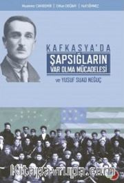 Kafkasya'da Şapsığların Varolma Mücadelesi ve Yusuf Suad Neğuç
