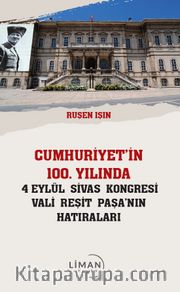 Cumhuriyet'in 100 Yılında 4 Eylül Sivas Kongresi Vali Reşit Paşanın Hatıraları
