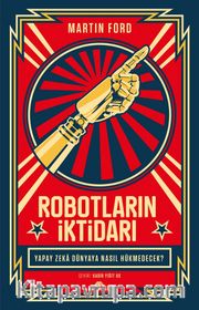 Robotların İktidarı <br /> Yapay Zeka Dünyaya Nasıl Hükmedecek?