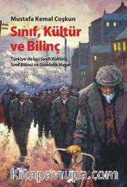 Sınıf Kültür ve Bilinç <br /> Türkiye'de İşçi Sınıfı Kültürü, Sınıf Bilinci ve Gündelik Hayat