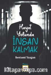 Hayat Yolunda İnsan Kalmak