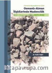 Osmanlı Kaynaklarına Göre Osmanlı-Alman İlişkilerinde Madencilik (1871-1918)